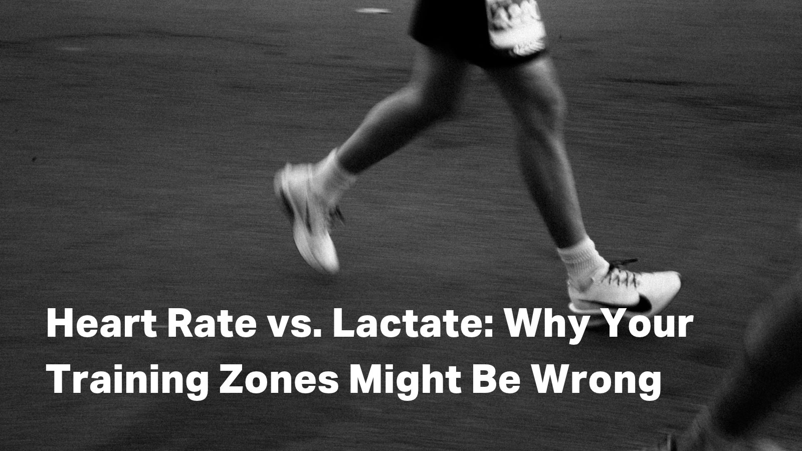 Black-and-white photo of a runner's legs mid-stride, with the title Heart Rate vs. Lactate: Why Your Training Zones Might Be Wrong